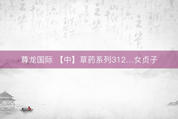 尊龙国际 【中】草药系列312…女贞子